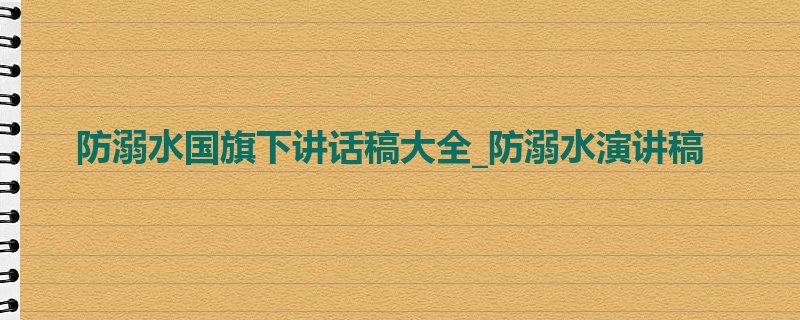 防溺水国旗下讲话稿大全_防溺水演讲稿