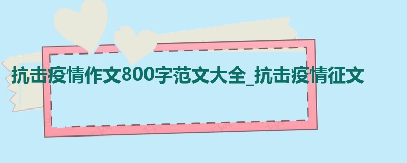 抗击疫情作文800字范文大全_抗击疫情征文