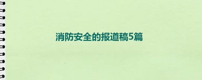 消防安全的报道稿5篇