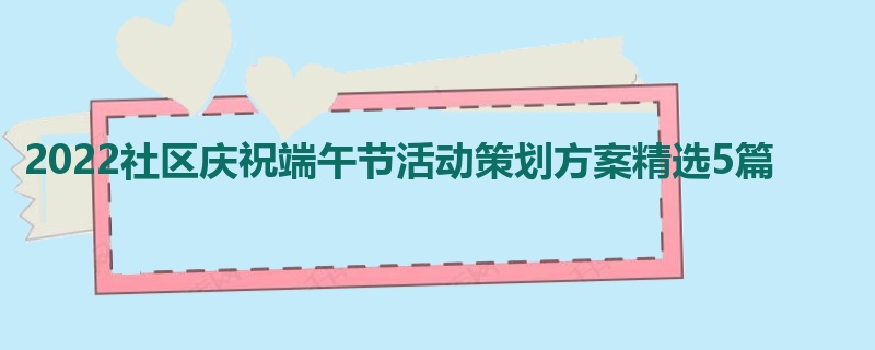 2022社区庆祝端午节活动策划方案精选5篇