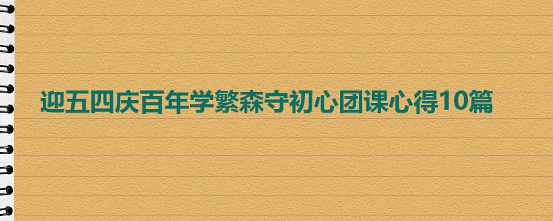 迎五四庆百年学繁森守初心团课心得10篇