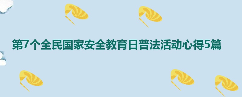 第7个全民国家安全教育日普法活动心得5篇