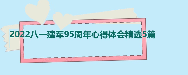 2022八一建军95周年心得体会精选5篇