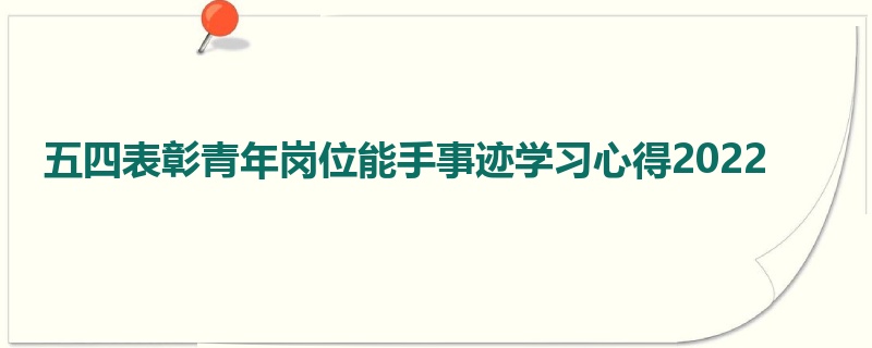 五四表彰青年岗位能手事迹学习心得2022