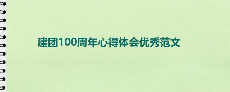 建团100周年心得体会优秀范文