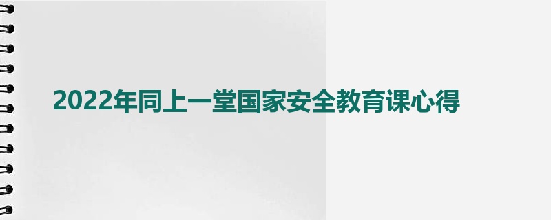 2022年同上一堂国家安全教育课心得