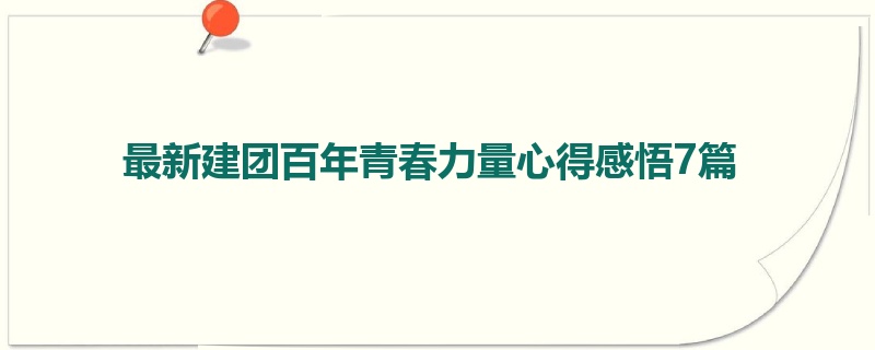 最新建团百年青春力量心得感悟7篇