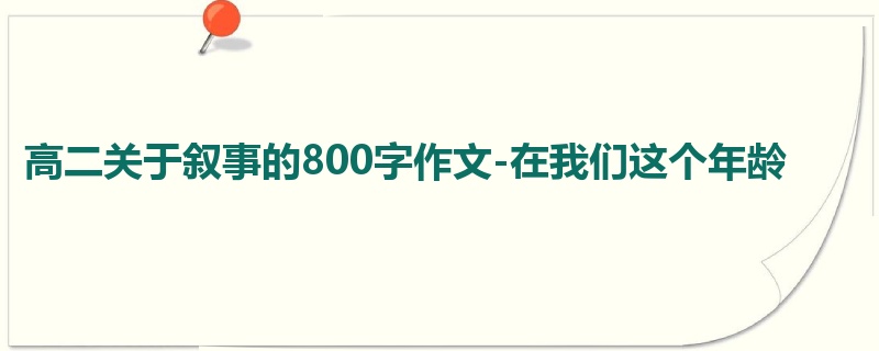 高二关于叙事的800字作文-在我们这个年龄