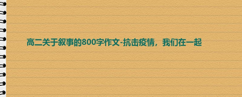 高二关于叙事的800字作文-抗击疫情，我们在一起