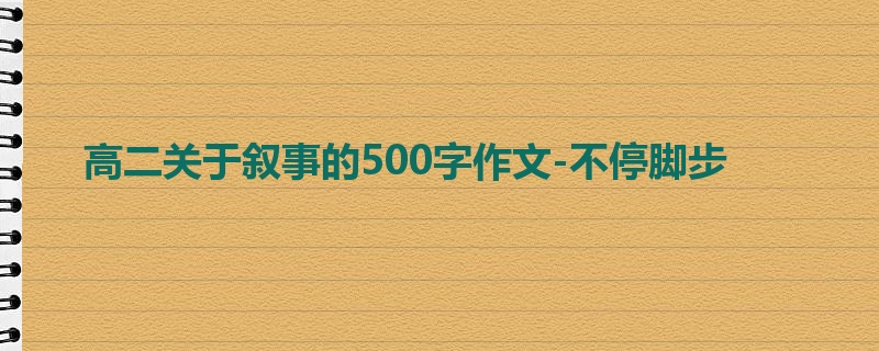 高二关于叙事的500字作文-不停脚步