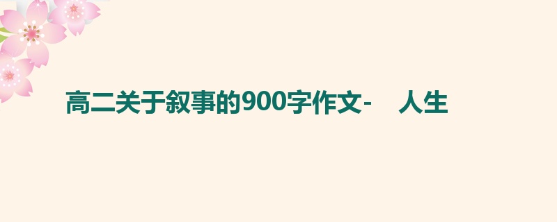 高二关于叙事的900字作文-　人生