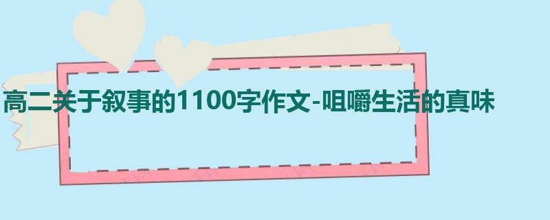 高二关于叙事的1100字作文-咀嚼生活的真味