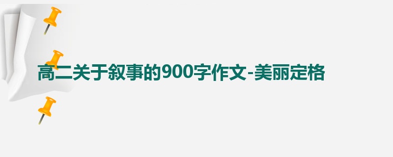 高二关于叙事的900字作文-美丽定格
