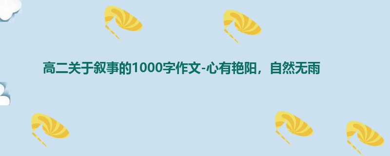 高二关于叙事的1000字作文-心有艳阳,自然无雨