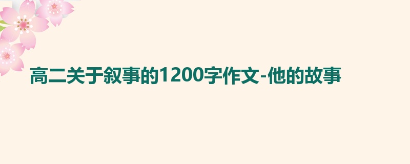 高二关于叙事的1200字作文-他的故事