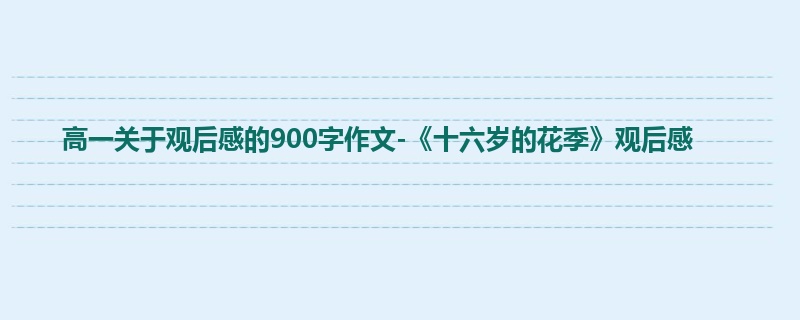 高一关于观后感的900字作文-《十六岁的花季》观后感