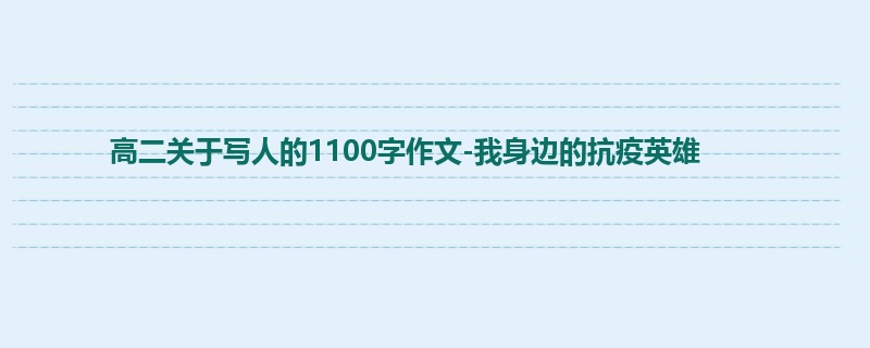 高二关于写人的1100字作文-我身边的抗疫英雄