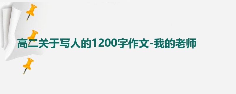 高二关于写人的1200字作文-我的老师