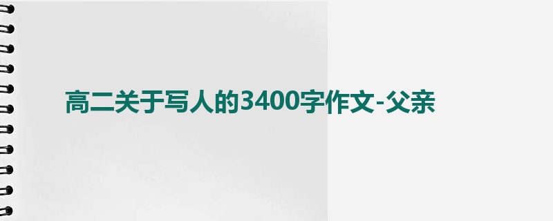高二关于写人的3400字作文-父亲