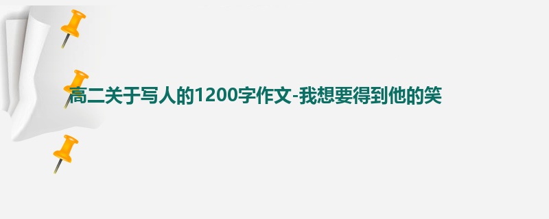 高二关于写人的1200字作文-我想要得到他的笑