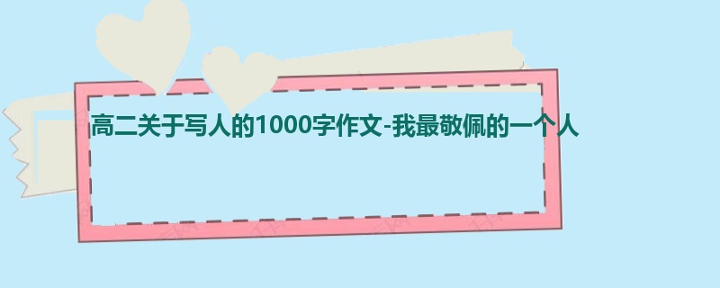 高二关于写人的1000字作文-我最敬佩的一个人
