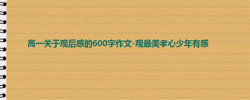 高一关于观后感的600字作文-观最美孝心少年有感