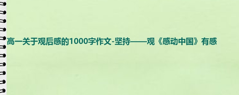 高一关于观后感的1000字作文-坚持——观《感动中国》有感