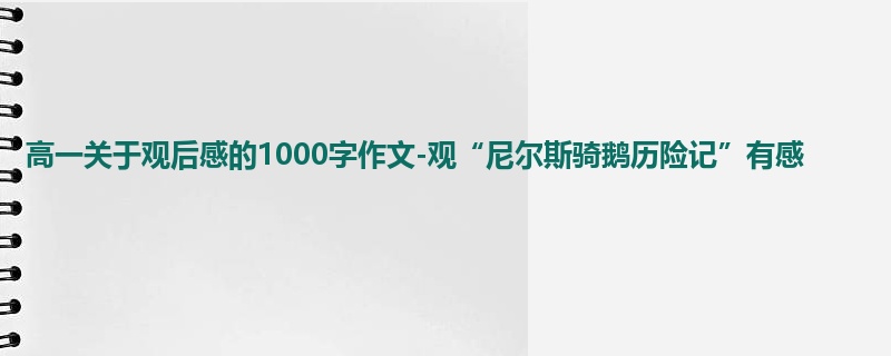 高一关于观后感的1000字作文-观“尼尔斯骑鹅历险记”有感