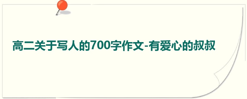高二关于写人的700字作文-有爱心的叔叔