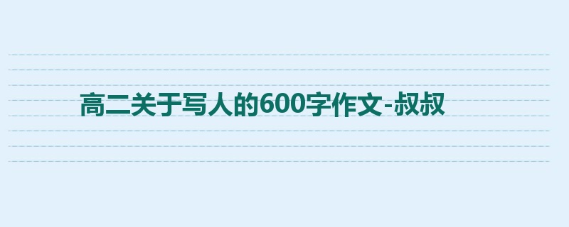 高二关于写人的600字作文-叔叔