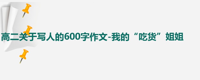 高二关于写人的600字作文-我的“吃货”姐姐