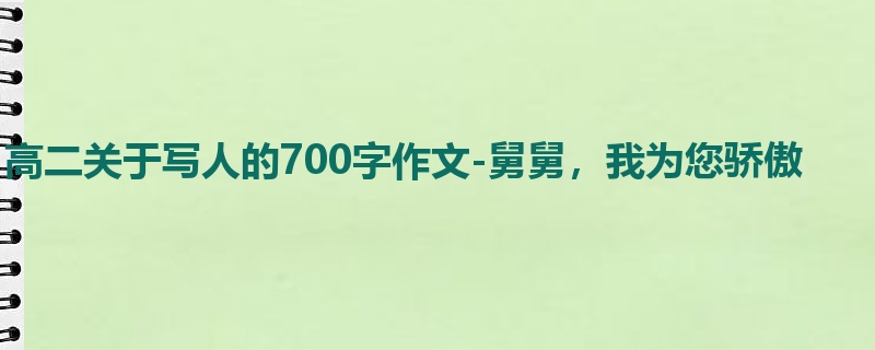 高二关于写人的700字作文-舅舅,我为您骄傲