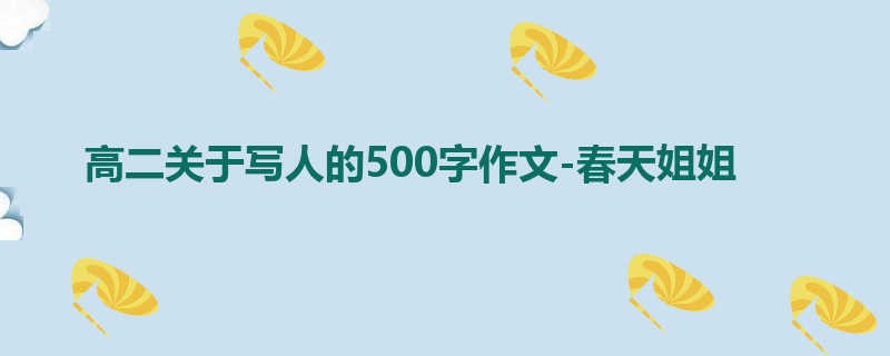 高二关于写人的500字作文-春天姐姐