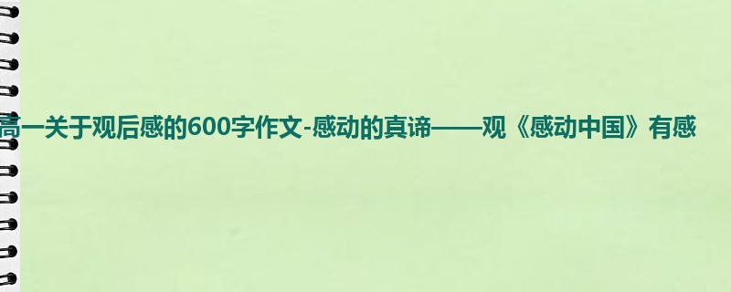 高一关于观后感的600字作文-感动的真谛——观《感动中国》有感