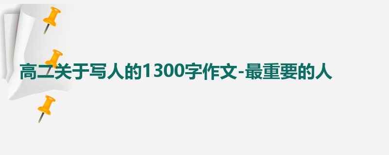 高二关于写人的1300字作文-最重要的人
