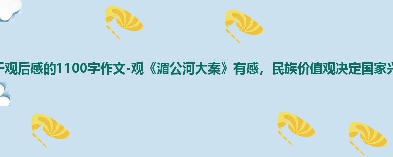 高一关于观后感的1100字作文-观《湄公河大案》有感,民族价值观决定国家兴衰