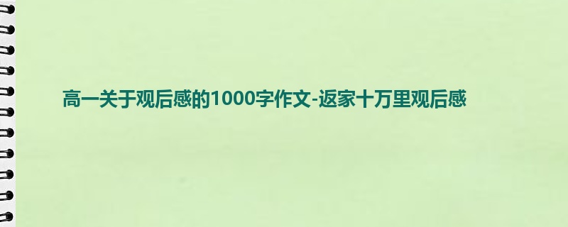 高一关于观后感的1000字作文-返家十万里观后感