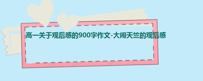 高一关于观后感的900字作文-大闹天竺的观后感