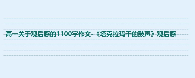 高一关于观后感的1100字作文-《塔克拉玛干的鼓声》观后感