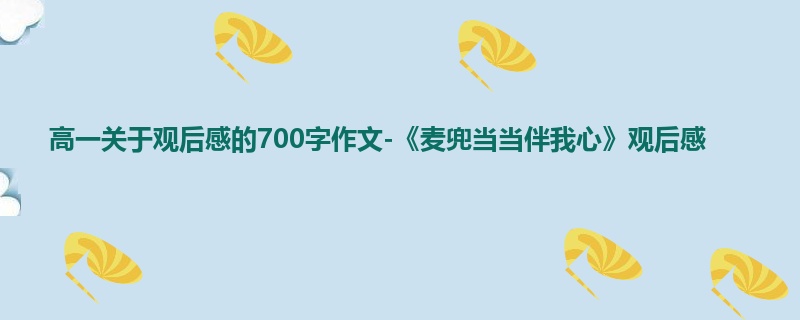 高一关于观后感的700字作文-《麦兜当当伴我心》观后感