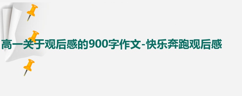 高一关于观后感的900字作文-快乐奔跑观后感