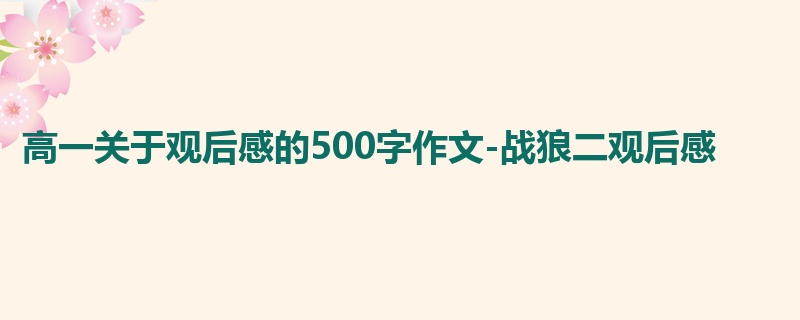高一关于观后感的500字作文-战狼二观后感