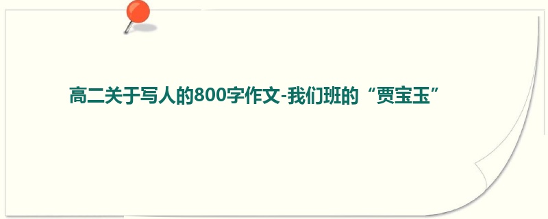 高二关于写人的800字作文-我们班的“贾宝玉”