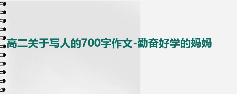 高二关于写人的700字作文-勤奋好学的妈妈