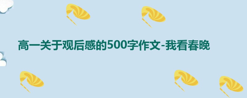 高一关于观后感的500字作文-我看春晚