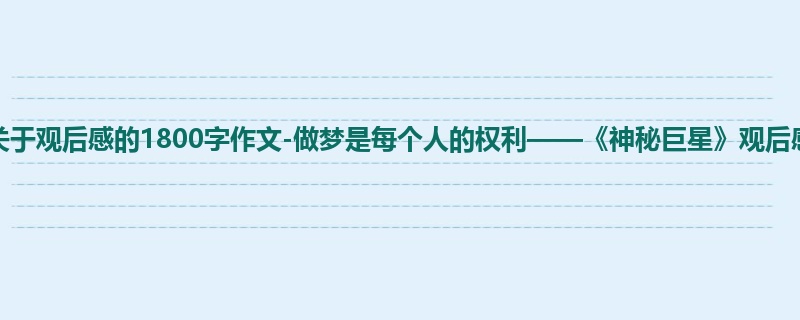 高一关于观后感的1800字作文-做梦是每个人的权利——《神秘巨星》观后感