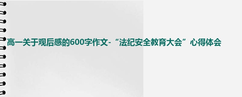 高一关于观后感的600字作文-“法纪安全教育大会”心得体会