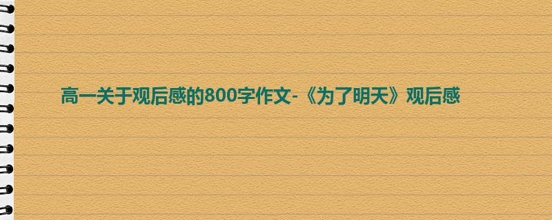 高一关于观后感的800字作文-《为了明天》观后感