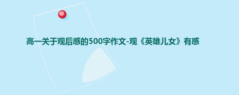 高一关于观后感的500字作文-观《英雄儿女》有感