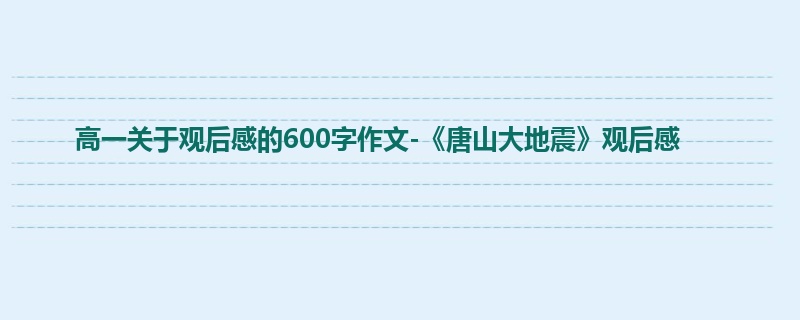 高一关于观后感的600字作文-《唐山大地震》观后感